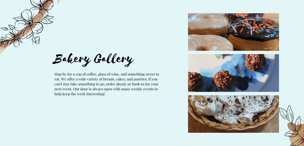 Bakery Gallery
Cronuts
Ferrero Rocher
Chocolate Pie
Stop by for a cup of coffee, glass of wine, and something sweet to eat. We offer a wide variety of breads, cakes, and pastries. If you can't stay take something to go, order ahead, or book us for your next event. Our door is always open with many weekly events to help keep the week interesting!