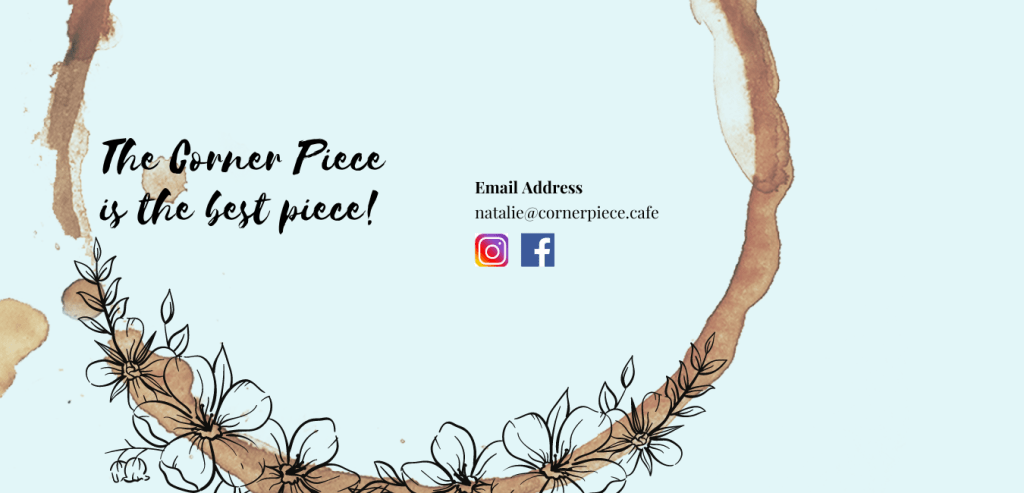 The Corner Piece is the best piece
email adress
natalie@cornerpiece.cafe